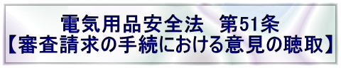 電気用品安全法 第51条 【審査請求の手続における意見の聴取】