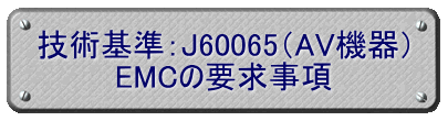 技術基準：J60065（AV機器） EMCの要求事項