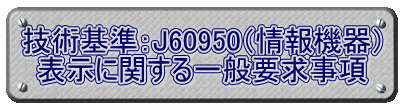 技術基準：J60950（情報機器） 表示に関する一般要求事項