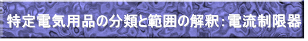 特定電気用品の分類と範囲の解釈：電流制限器
